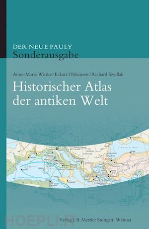 wittke anne-maria; olshausen eckart; szydlak richard; cancik hubert (curatore); landfester manfred (curatore); schneider helmuth (curatore) - historischer atlas der antiken welt