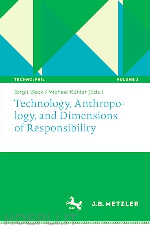 beck birgit (curatore); kühler michael (curatore) - technology, anthropology, and dimensions of responsibility