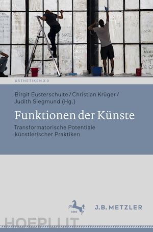 eusterschulte birgit (curatore); krüger christian (curatore); siegmund judith (curatore) - funktionen der künste