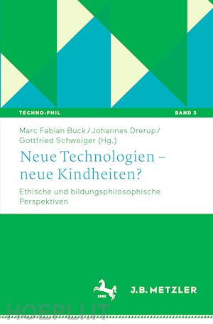 buck marc fabian (curatore); drerup johannes (curatore); schweiger gottfried (curatore) - neue technologien – neue kindheiten?