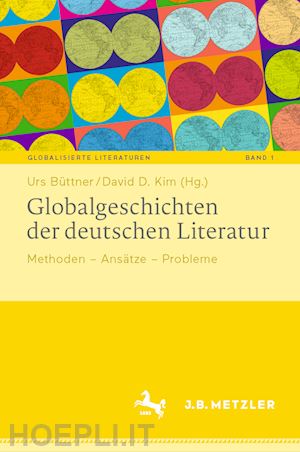 büttner urs (curatore); kim david d. (curatore) - globalgeschichten der deutschen literatur