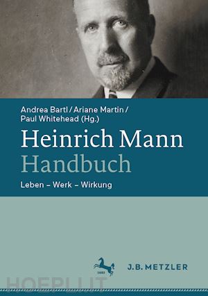 bartl andrea (curatore); martin ariane (curatore); whitehead paul (curatore) - heinrich mann-handbuch