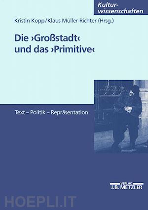 kopp kristin (curatore); müller-richter klaus (curatore) - die großstadt und das primitive