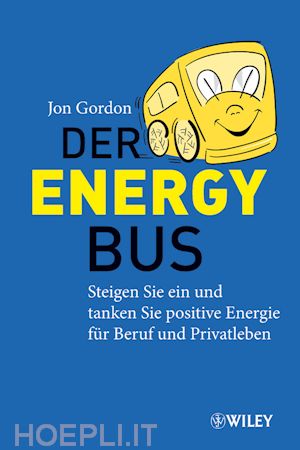 gordon j - der energy bus – steigen sie ein und tanken sie positive energie für beruf und privatleben