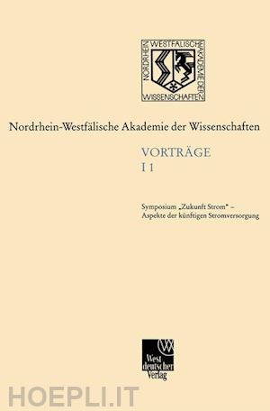 nordrhein-westfälische akademie der wissenschaften symposium "zukunft strom" (curatore) - ingenieur- und wirtschaftswissenschaften