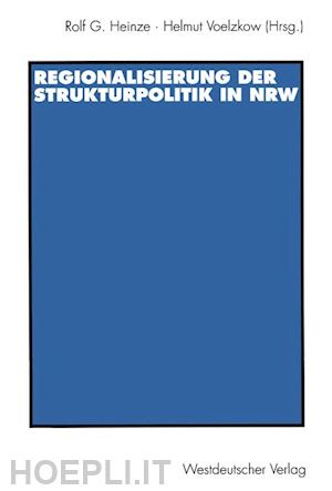 heinze rolf g. (curatore); voelzkow helmut (curatore) - regionalisierung der strukturpolitik in nordrhein-westfalen