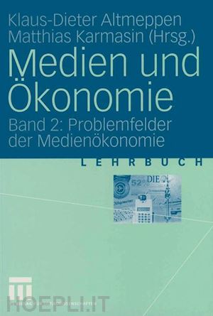 altmeppen klaus-dieter (curatore); karmasin matthias (curatore) - medien und Ökonomie