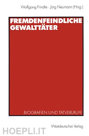 frindte wolfgang (curatore); neumann jörg (curatore) - fremdenfeindliche gewalttäter