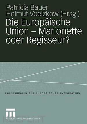 bauer patricia (curatore); voelzkow helmut (curatore) - die europäische union — marionette oder regisseur?