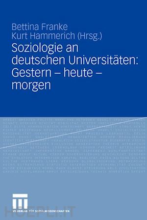 franke bettina (curatore); hammerich kurt (curatore) - soziologie an deutschen universitäten: gestern - heute - morgen