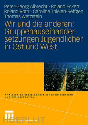 albrecht peter-georg; eckert roland; roth roland; thielen-reffgen caroline; wetzstein thomas - wir und die anderen: gruppenauseinandersetzungen jugendlicher in ost und west