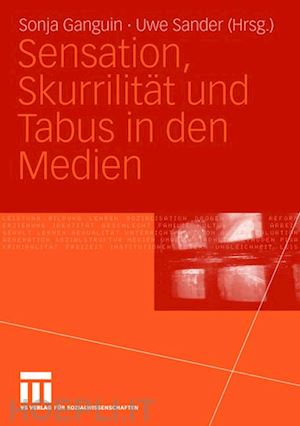 ganguin sonja (curatore); sander uwe (curatore) - sensation, skurrilität und tabus in den medien