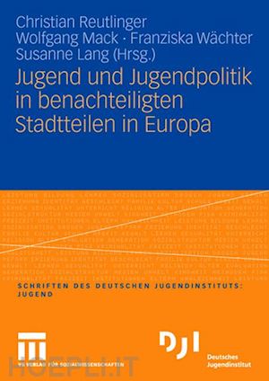 reutlinger christian (curatore); mack wolfgang (curatore); wächter franziska (curatore); lang susanne (curatore) - jugend und jugendpolitik in benachteiligten stadtteilen in europa