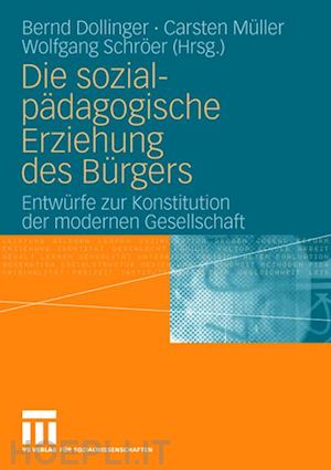 dollinger bernd (curatore); müller carsten (curatore); schröer wolfgang (curatore) - die sozialpädagogische erziehung des bürgers