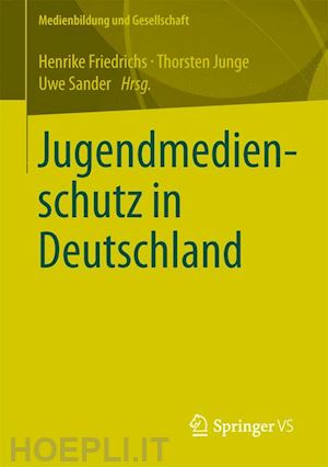 friedrichs henrike (curatore); junge thorsten (curatore); sander uwe (curatore) - jugendmedienschutz in deutschland