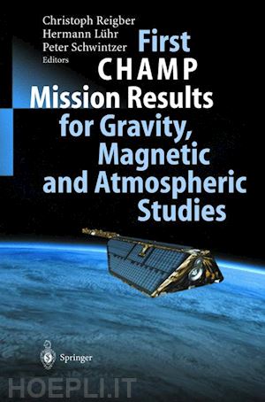 reigber christoph (curatore); lühr hermann (curatore); schwintzer peter (curatore) - first champ mission results for gravity, magnetic and atmospheric studies