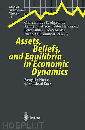 aliprantis charalambos d. (curatore); arrow kenneth j. (curatore); hammond peter (curatore); kubler felix (curatore); wu ho-mou (curatore); yannelis nicholas c. (curatore) - assets, beliefs, and equilibria in economic dynamics
