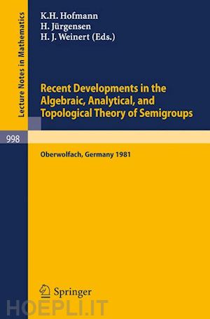 hofmann k.h. (curatore); jürgensen h. (curatore); weinert h.j. (curatore) - recent developments in the algebraic, analytical, and topological theory of semigroups