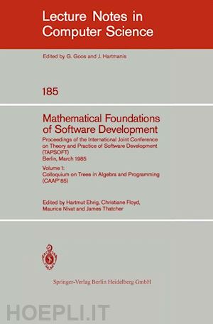 ehrig hartmut (curatore); floyd christiane (curatore); nivat maurice (curatore); thatcher james (curatore) - mathematical foundations of software development. proceedings of the international joint conference on theory and practice of software development (tapsoft), berlin, march 25-29, 1985