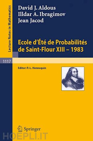 aldous david j.; ibragimov illdar a.; jacod jean; hennequin paul-louis (curatore) - ecole d'ete de probabilites de saint-flour xiii, 1983