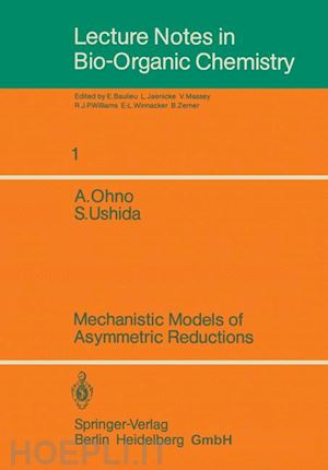 ohno atsuyoshi; ushida satoshi; baulieu e. (curatore); jaenicke l. (curatore); massey v. (curatore); williams r.j. (curatore); winnacker e.-l. (curatore); zerner b. (curatore) - mechanistic models of asymmetric reductions