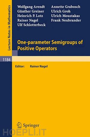 arendt wolfgang; schlotterbeck ulf; grabosch annette; greiner günther; groh ulrich; lotz heinrich p.; moustakas ulrich; nagel rainer; neubrander frank; nagel rainer (curatore) - one-parameter semigroups of positive operators