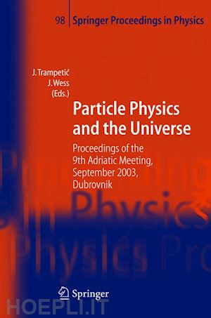 trampetic josip (curatore); wess julius (curatore) - particle physics and the universe