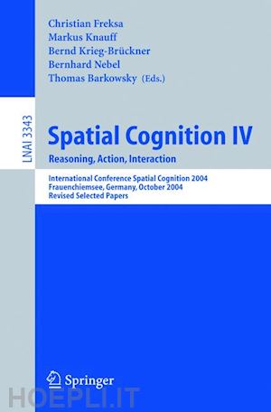 freksa christian (curatore); knauff markus (curatore); krieg-brückner bernd (curatore); nebel bernhard (curatore); barkowsky thomas (curatore) - spatial cognition iv, reasoning, action, interaction