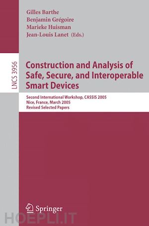 barthe gilles (curatore); gregoire benjamin (curatore); huisman marieke (curatore); lanet jean-luis (curatore) - construction and analysis of safe, secure, and interoperable smart devices
