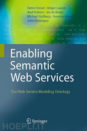 fensel dieter; lausen holger; polleres axel; de bruijn jos; stollberg michael; roman dumitru; domingue john - enabling semantic web services