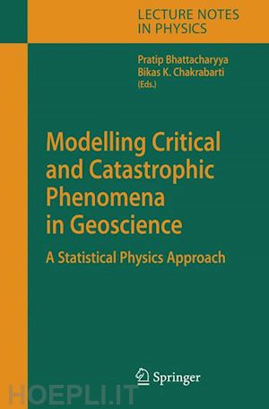 bhattacharyya pratip (curatore); chakrabarti bikas k. (curatore) - modelling critical and catastrophic phenomena in geoscience