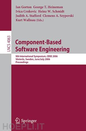 gorton ian (curatore); heinemann george t. (curatore); crnkovic ivica (curatore); schmidt heinz w. (curatore); stafford judith a. (curatore); szyperski clemens (curatore); wallnau kurt (curatore) - component-based software engineering