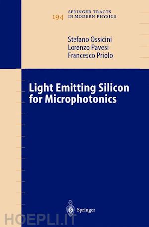ossicini stefano; pavesi lorenzo; priolo francesco - light emitting silicon for microphotonics