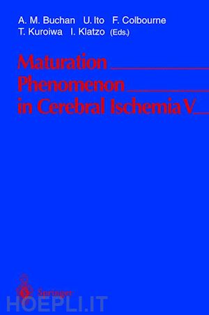 buchan a.m. (curatore); ito u. (curatore); colbourne f. (curatore); kuroiwa t. (curatore); klatzo i. (curatore) - maturation phenomenon in cerebral ischemia v