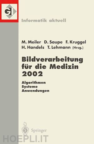 meiler monika (curatore); saupe dietmar (curatore); kruggel frithjof (curatore); handels heinz (curatore); lehmann thomas (curatore) - bildverarbeitung für die medizin 2002