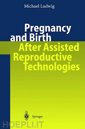 ludwig michael - pregnancy and birth after assisted reproductive technologies