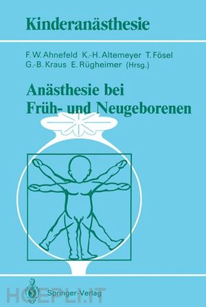 ahnefeld friedrich w. (curatore); altemeyer k.-h. (curatore); fösel t. (curatore); kraus g.-b. (curatore); rügheimer e. (curatore) - anästhesie bei früh- und neugeborenen