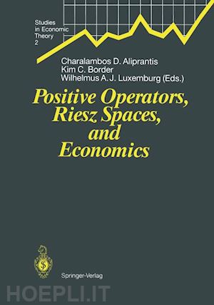 aliprantis charalambos d. (curatore); border kim c. (curatore); luxemburg wilhelmus a.j. (curatore) - positive operators, riesz spaces, and economics