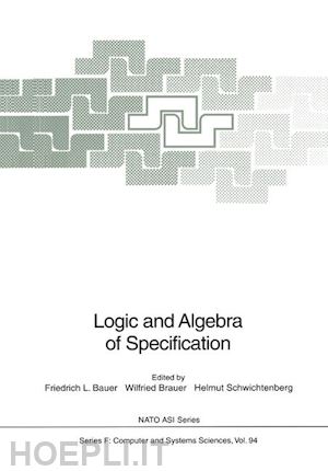 bauer friedrich l. (curatore); brauer wilfried (curatore); schwichtenberg helmut (curatore) - logic and algebra of specification