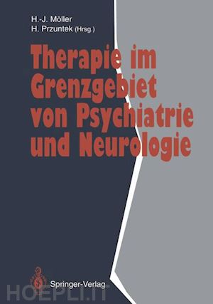 möller hans-jürgen (curatore); przuntek horst (curatore) - therapie im grenzgebiet von psychiatrie und neurologie