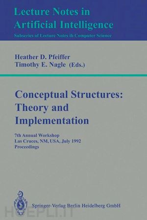 pfeiffer heather d. (curatore); nagle timothy e. (curatore) - conceptual structures: theory and implementation