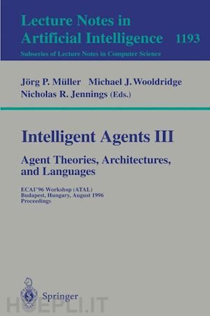 müller jörg (curatore); wooldridge michael j. (curatore); jennings nicholas r. (curatore) - intelligent agents iii. agent theories, architectures, and languages