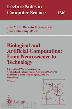 mira jose (curatore); moreno-diaz roberto (curatore); cabestany joan (curatore) - biological and artificial computation: from neuroscience to technology