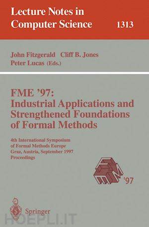 fitzgerald john (curatore); jones cliff b. (curatore); lucas peter (curatore) - fme '97 industrial applications and strengthened foundations of formal methods