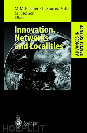 fischer manfred m. (curatore); suarez-villa luis (curatore); steiner michael (curatore) - innovation, networks and localities