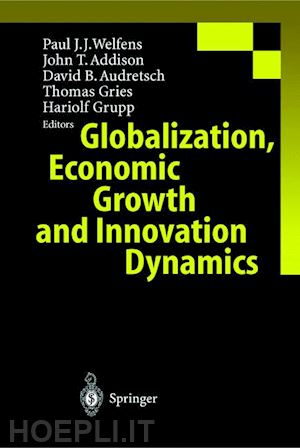 welfens paul j.j.; addison john t.; audretsch david b.; gries thomas; grupp hariolf - globalization, economic growth and innovation dynamics