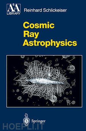 schlickeiser reinhard - cosmic ray astrophysics