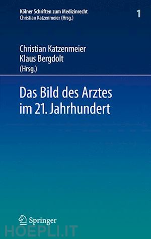 katzenmeier christian (curatore); bergdolt klaus (curatore) - das bild des arztes im 21. jahrhundert
