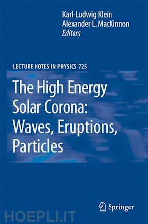 klein karl l. (curatore); mackinnon alexander l. (curatore) - the high energy solar corona: waves, eruptions, particles