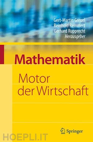 greuel gert-martin (curatore); remmert reinhold (curatore); rupprecht gerhard (curatore) - mathematik - motor der wirtschaft